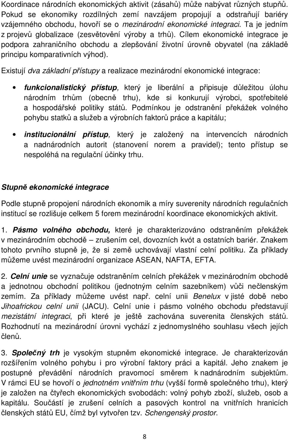 Ta je jedním z projevů globalizace (zesvětovění výroby a trhů).