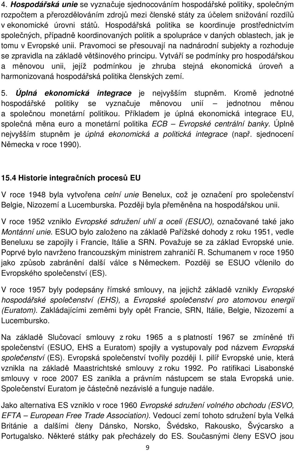 Pravomoci se přesouvají na nadnárodní subjekty a rozhoduje se zpravidla na základě většinového principu.