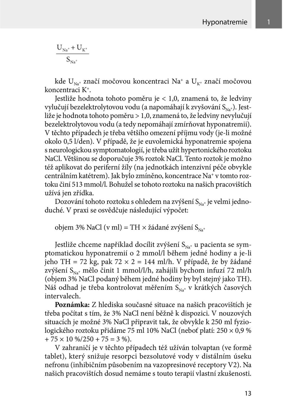 Jestliže je hodnota tohoto poměru > 1,0, znamená to, že ledviny nevylučují bezelektrolytovou vodu (a tedy nepomáhají zmírňovat hyponatremii).