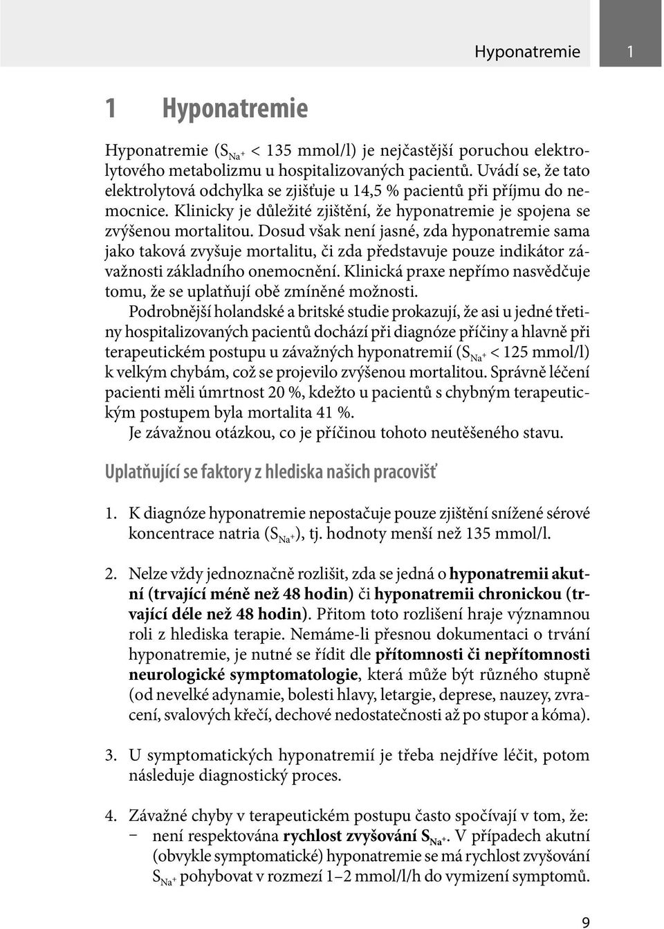 Dosud však není jasné, zda hyponatremie sama jako taková zvyšuje mortalitu, či zda představuje pouze indikátor závažnosti základního onemocnění.