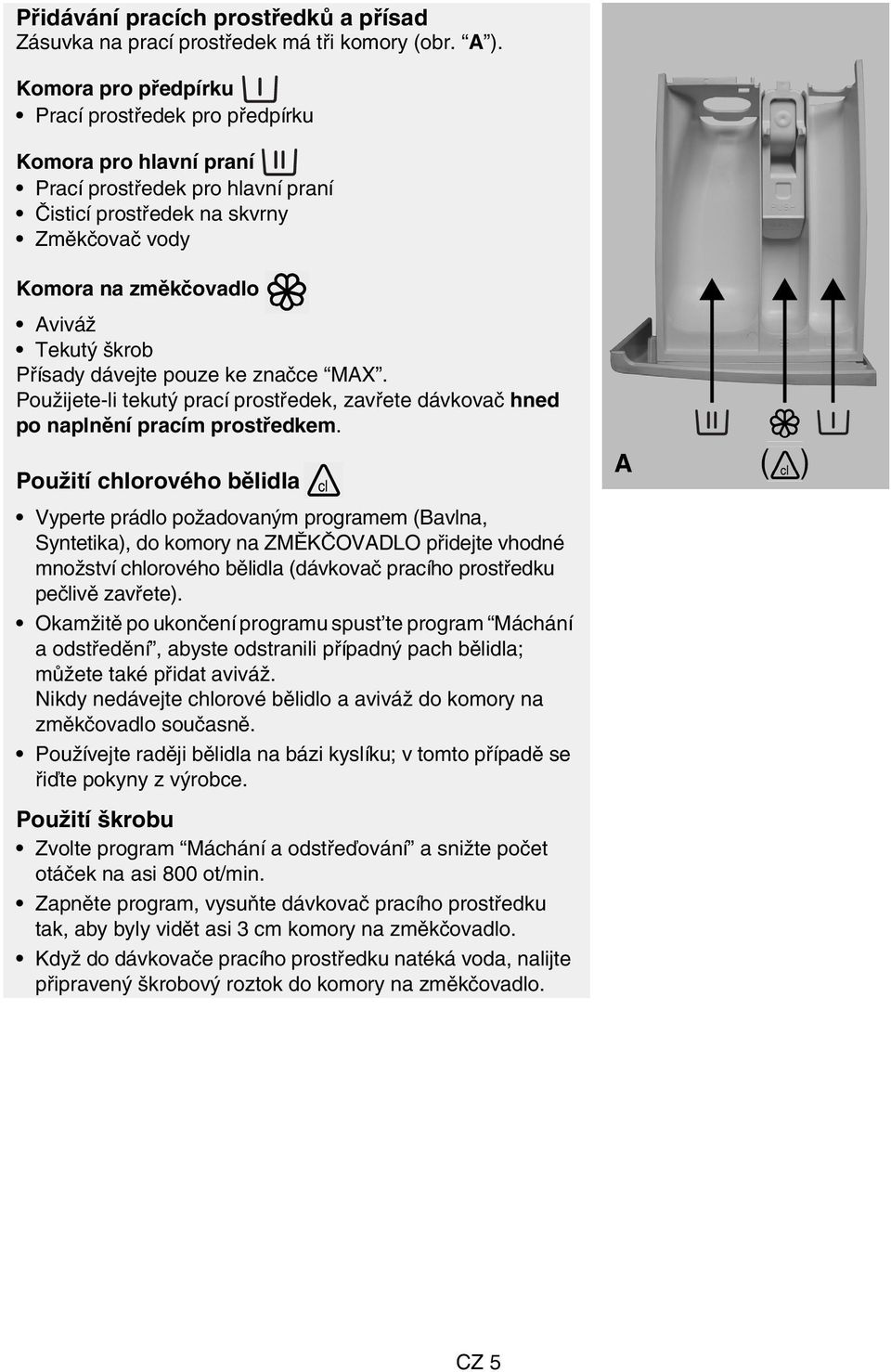 Přísady dávejte pouze ke značce MAX. Použijete-li tekutý prací prostředek, zavřete dávkovač hned po naplnění pracím prostředkem.