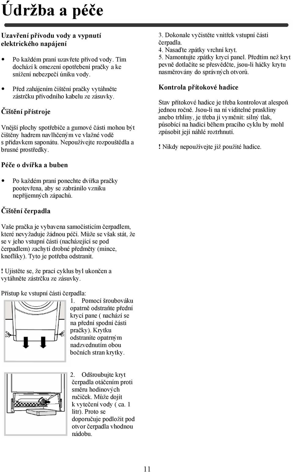 Čištění přístroje Vnější plochy spotřebiče a gumové části mohou být čištěny hadrem navlhčeným ve vlažné vodě s přídavkem saponátu. Nepoužívejte rozpouštědla a brusné prostředky. 3.