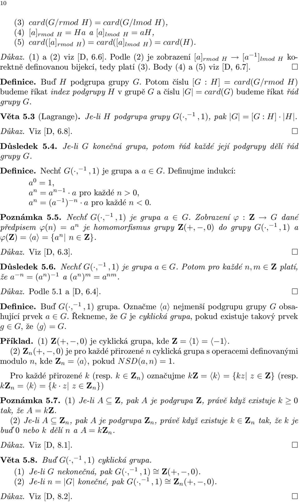 Potomčíslu[G:H]=card(G/rmod H) budemeříkatindexpodgrupy Hvgrupě Gačíslu G =card(g)budemeříkatřád grupy G. Věta5.3(Lagrange). Je-li Hpodgrupagrupy G(, 1,1),pak G =[G:H] H. Důkaz. Viz[D, 6.8].