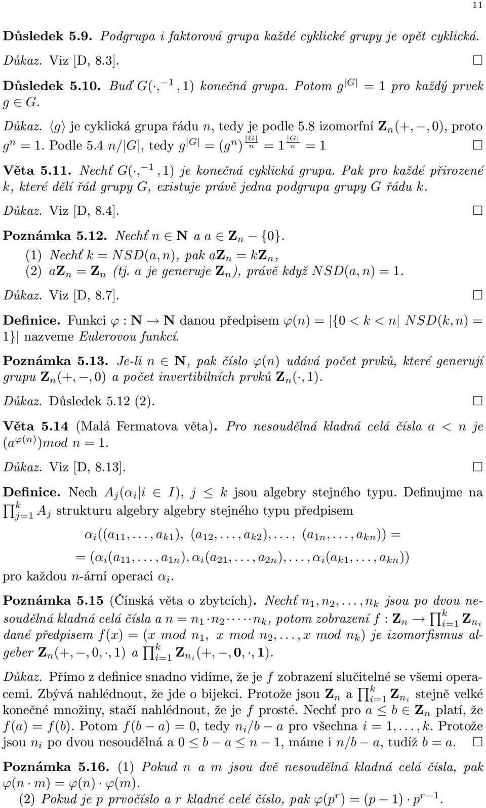 Pakprokaždépřirozené k,kterédělířádgrupy G,existujeprávějednapodgrupagrupy Gřádu k. Důkaz. Viz[D, 8.4]. Poznámka5.12. Nechť n Naa Z n {0}. (1)Nechť k=nsd(a,n),pak az n = kz n, (2) az n =Z n (tj.