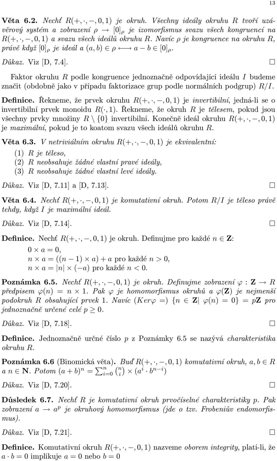 Faktor okruhu R podle kongruence jednoznačně odpovídající ideálu I budeme značit(obdobně jako v případu faktorizace grup podle normálních podgrup) R/I. Definice.