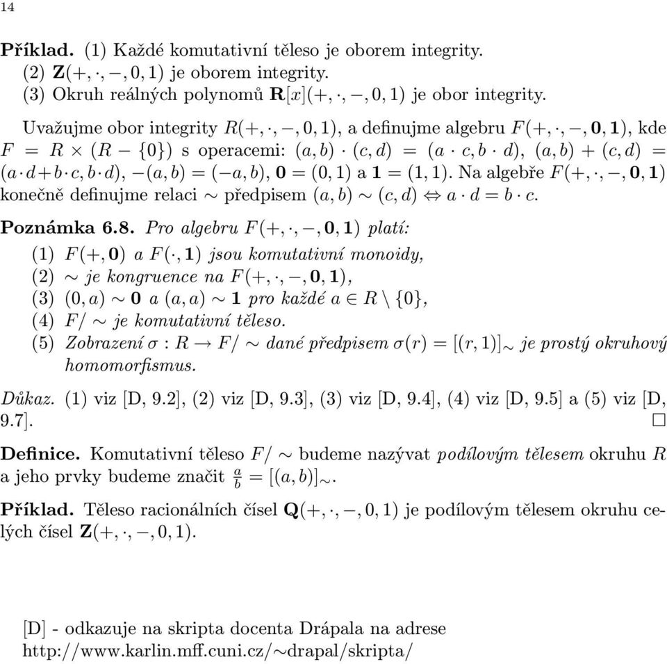 naalgebře F(+,,,0,1) konečnědefinujmerelaci předpisem(a,b) (c,d) a d=b c. Poznámka6.8.