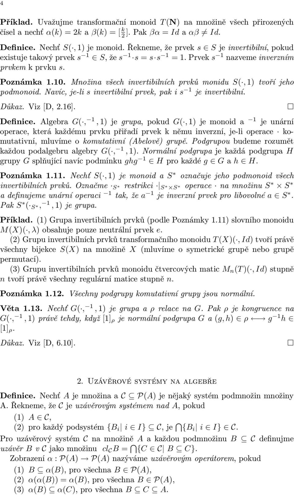 Množina všech invertibilních prvků monidu S(, 1) tvoří jeho podmonoid.navíc,je-li sinvertibilníprvek,pakis 1 jeinvertibilní. Důkaz. Viz[D, 2.16]. Definice.