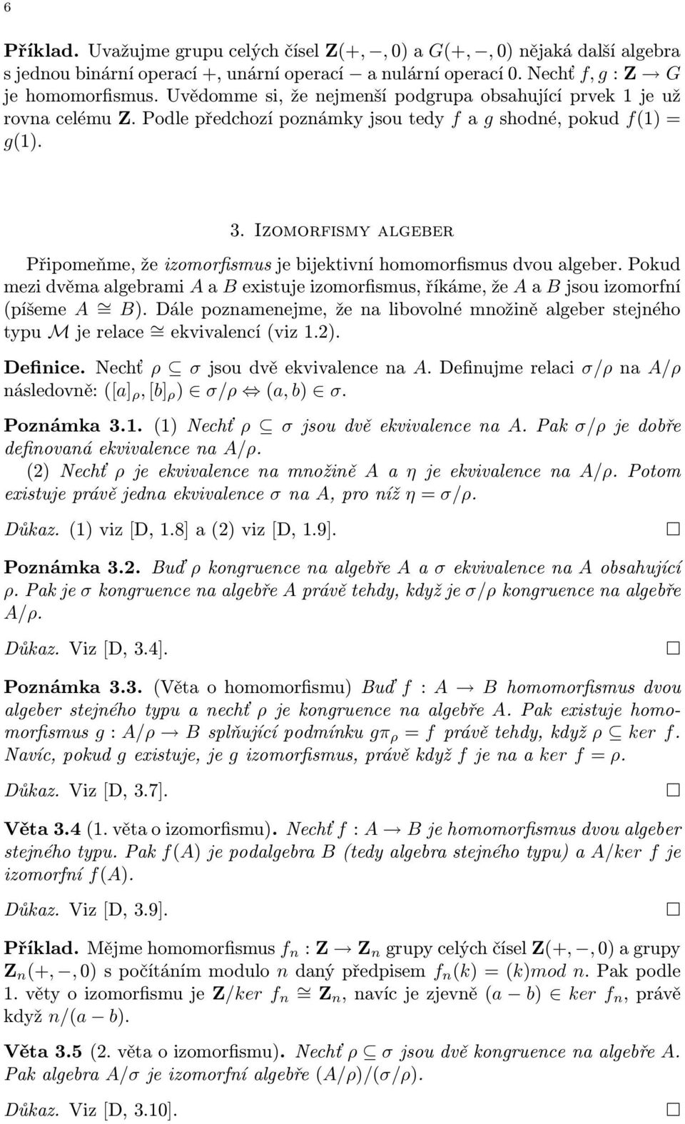 Izomorfismy algeber Připomeňme, že izomorfismus je bijektivní homomorfismus dvou algeber. Pokud mezidvěmaalgebrami AaBexistujeizomorfismus,říkáme,že AaBjsouizomorfní (píšeme A = B).