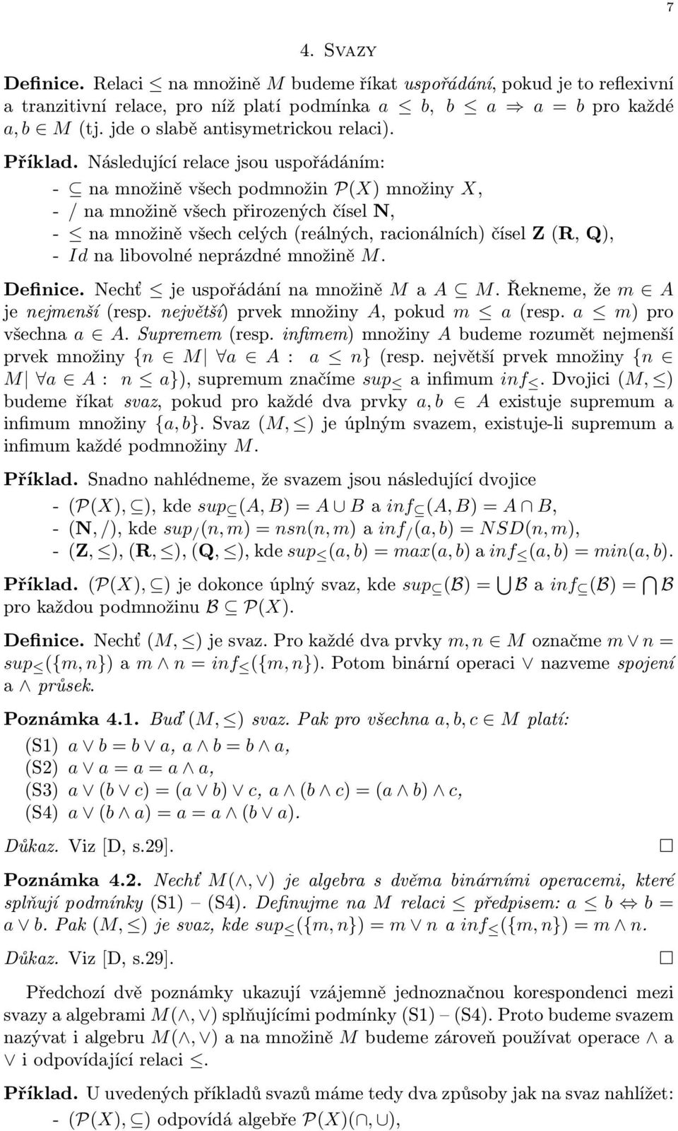 libovolné neprázdné množině M. Definice. Nechť jeuspořádánínamnožině Ma A M.Řekneme,že m A jenejmenší(resp.největší)prvekmnožiny A,pokud m a(resp. a m)pro všechna a A. Supremem(resp.