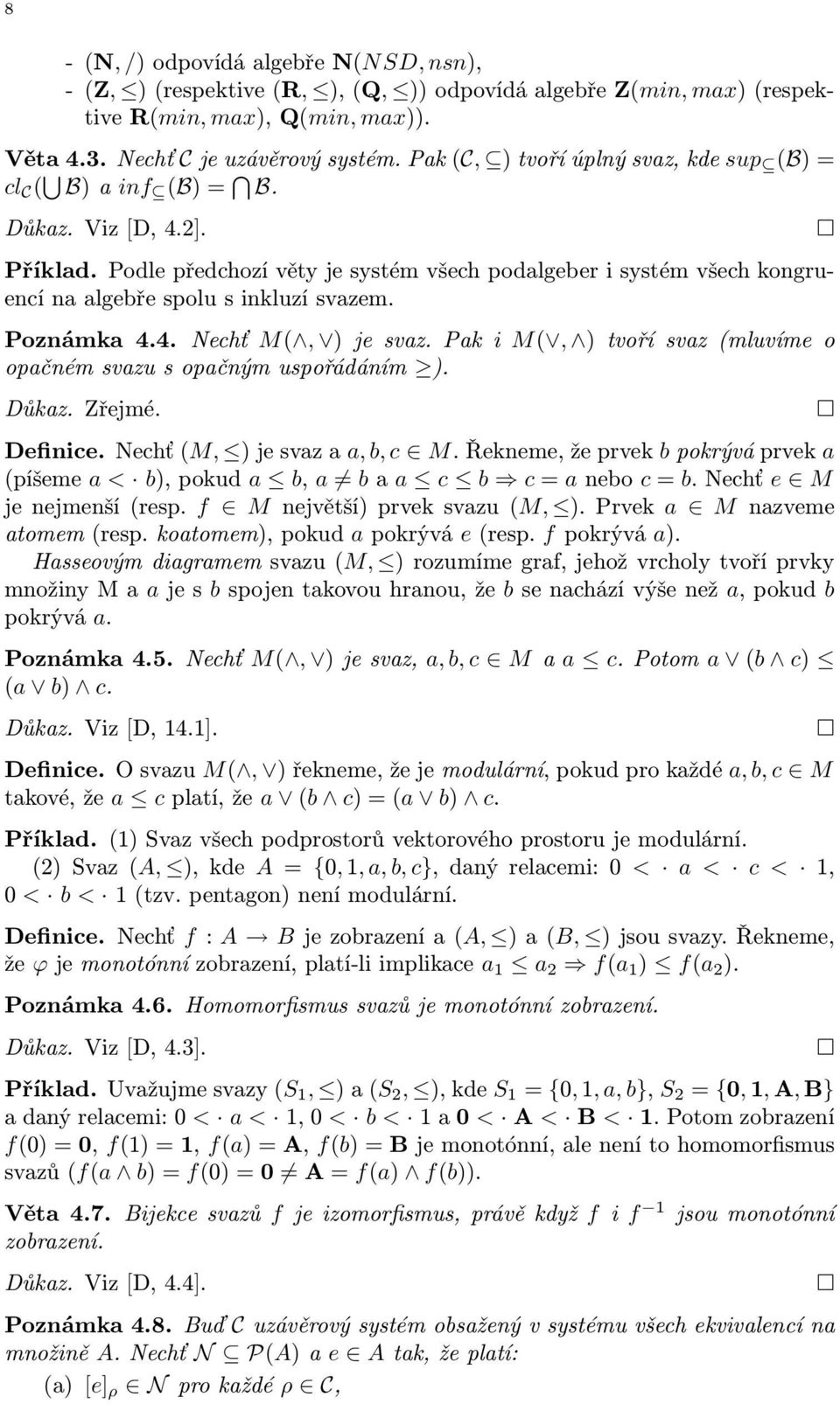 Poznámka 4.4. Nechť M(, )jesvaz.pakim(, )tvořísvaz(mluvíme o opačném svazu s opačným uspořádáním ). Důkaz. Zřejmé. Definice.Nechť(M, )jesvazaa,b,c M.