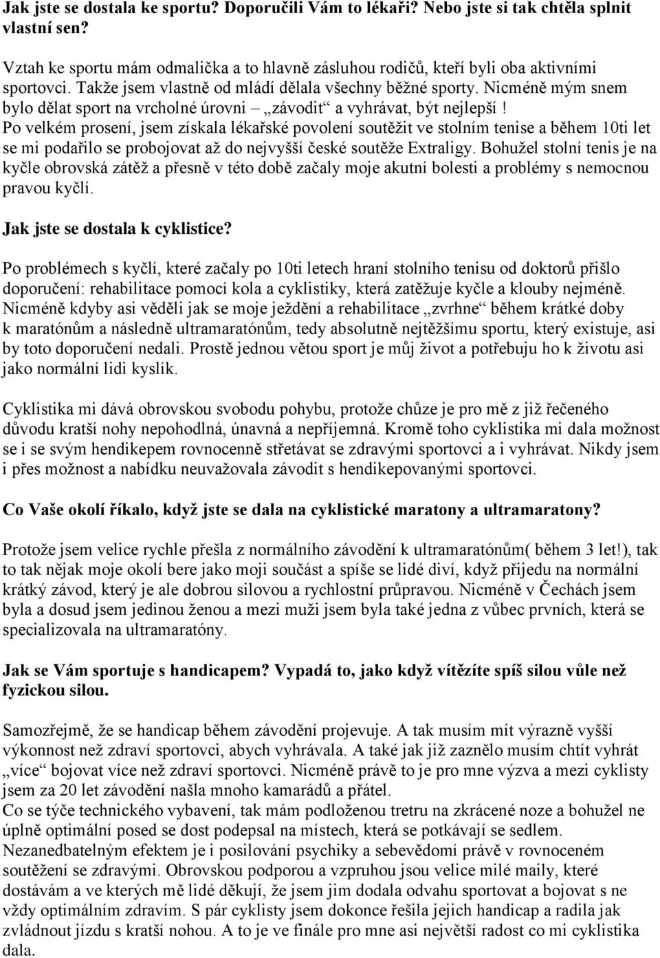 Po velkém prosení, jsem získala lékařské povolení soutěžit ve stolním tenise a během 10ti let se mi podařilo se probojovat až do nejvyšší české soutěže Extraligy.
