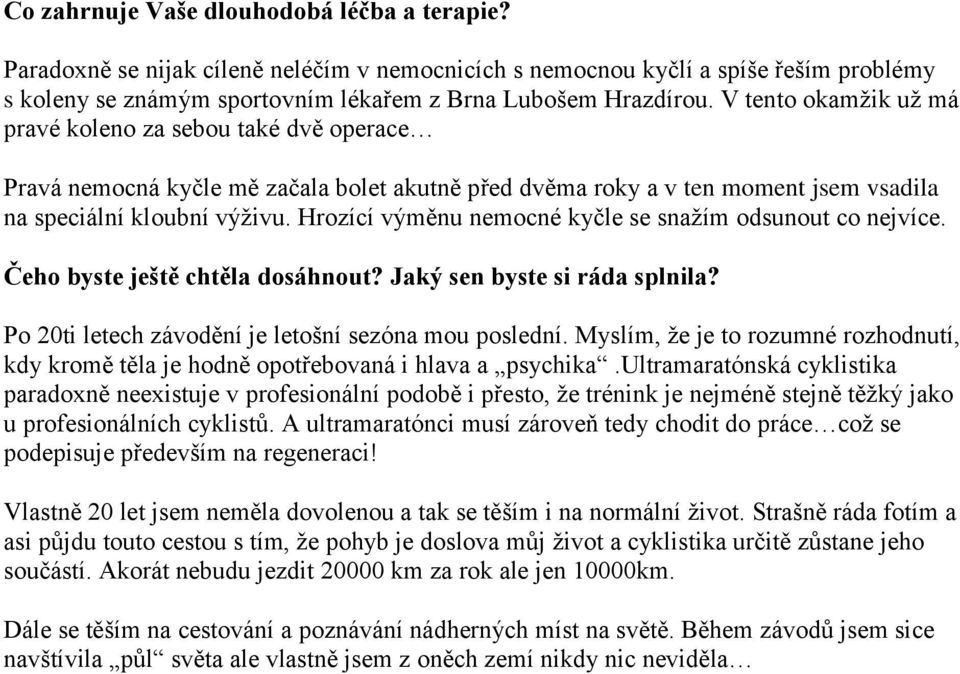 Hrozící výměnu nemocné kyčle se snažím odsunout co nejvíce. Čeho byste ještě chtěla dosáhnout? Jaký sen byste si ráda splnila? Po 20ti letech závodění je letošní sezóna mou poslední.