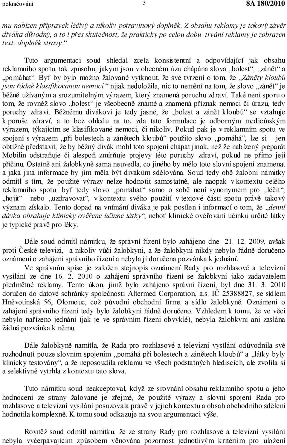 Tuto argumentaci soud shledal zcela konsistentní a odpovídající jak obsahu reklamního spotu, tak způsobu, jakým jsou v obecném úzu chápána slova bolest, zánět a pomáhat.