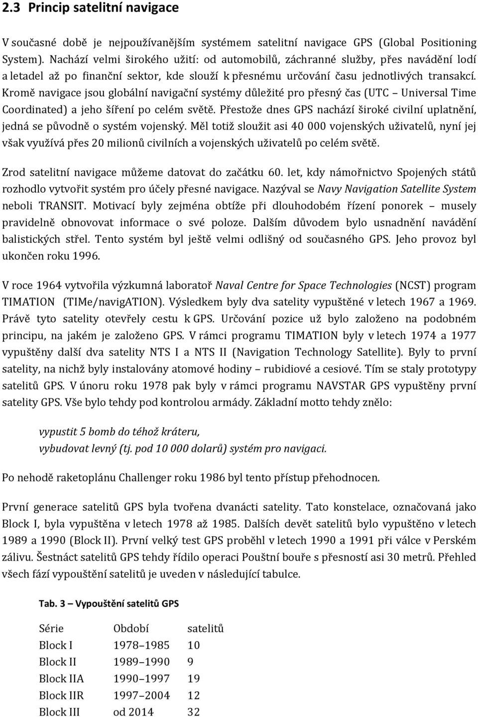 Kromě navigace jsou globální navigační systémy důležité pro přesný čas (UTC Universal Time Coordinated) a jeho šíření po celém světě.