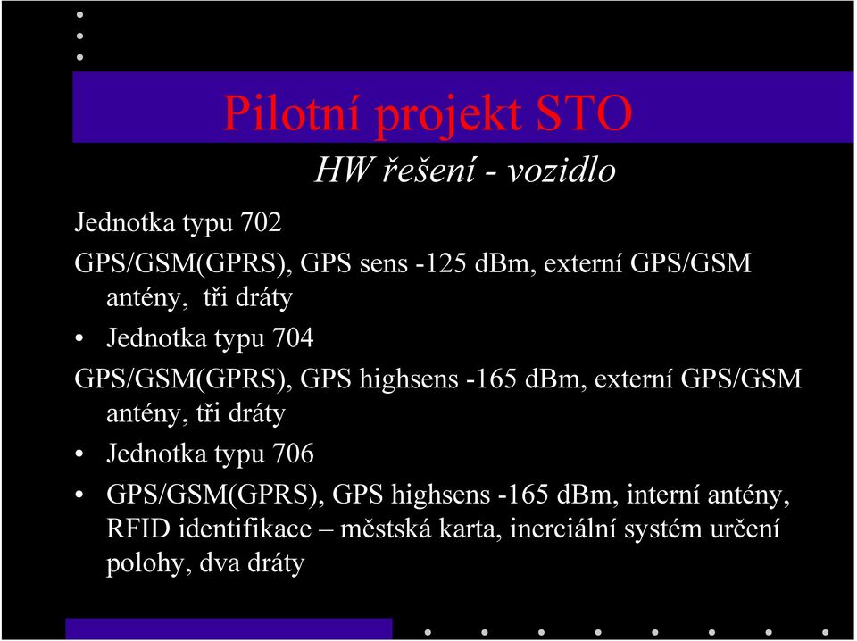 externí GPS/GSM antény, tři dráty Jednotka typu 706 GPS/GSM(GPRS), GPS highsens -165