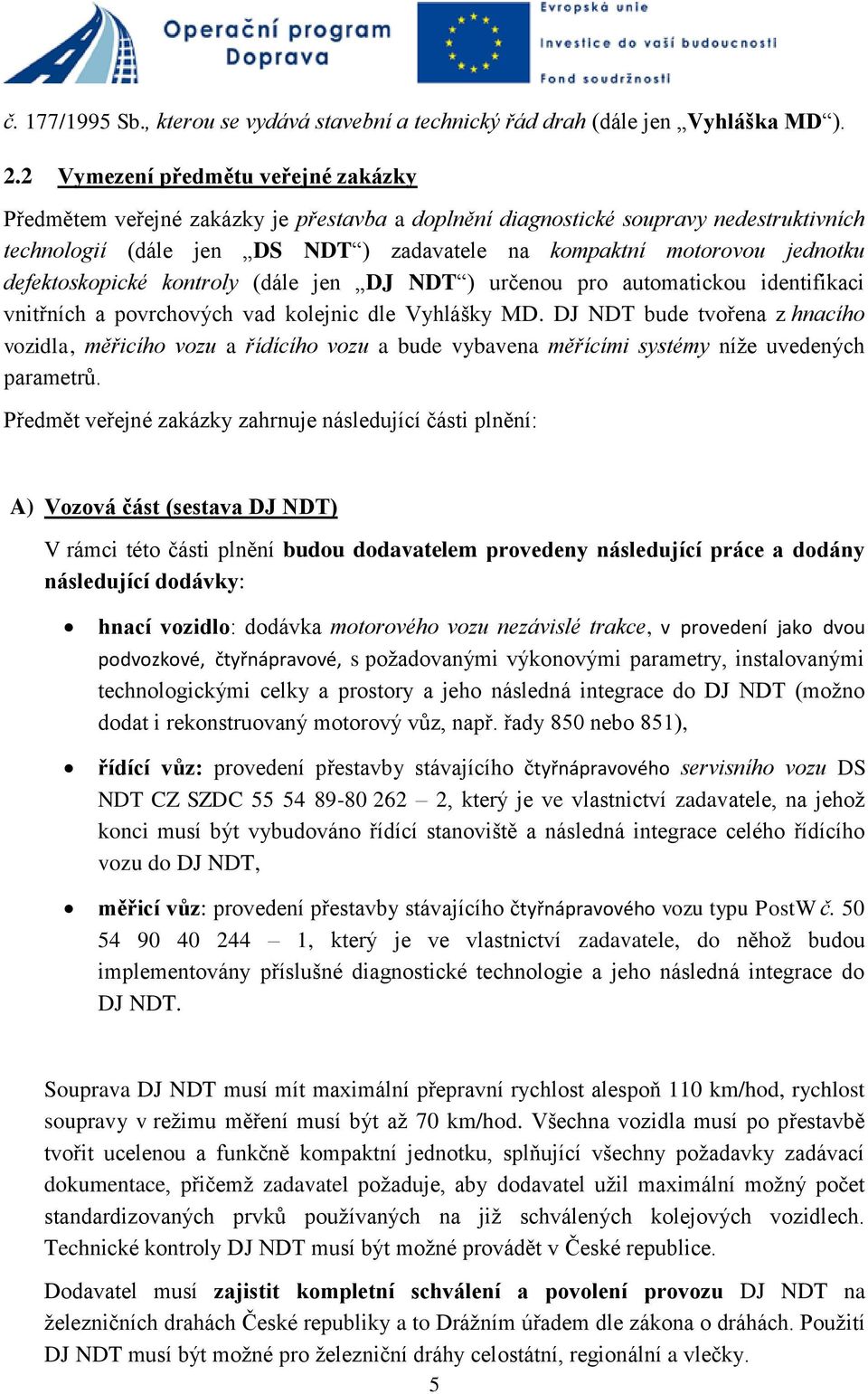 defektoskopické kontroly (dále jen DJ NDT ) určenou pro automatickou identifikaci vnitřních a povrchových vad kolejnic dle Vyhlášky MD.