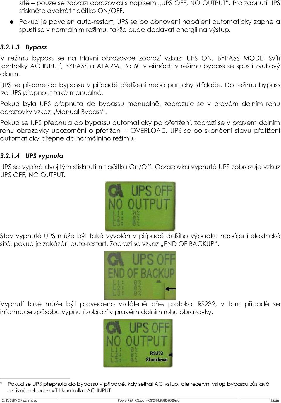 3 Bypass V režimu bypass se na hlavní obrazovce zobrazí vzkaz: UPS ON, BYPASS MODE. Svítí kontrolky AC INPUT*, BYPASS a ALARM. Po 60 vteřinách v režimu bypass se spustí zvukový alarm.