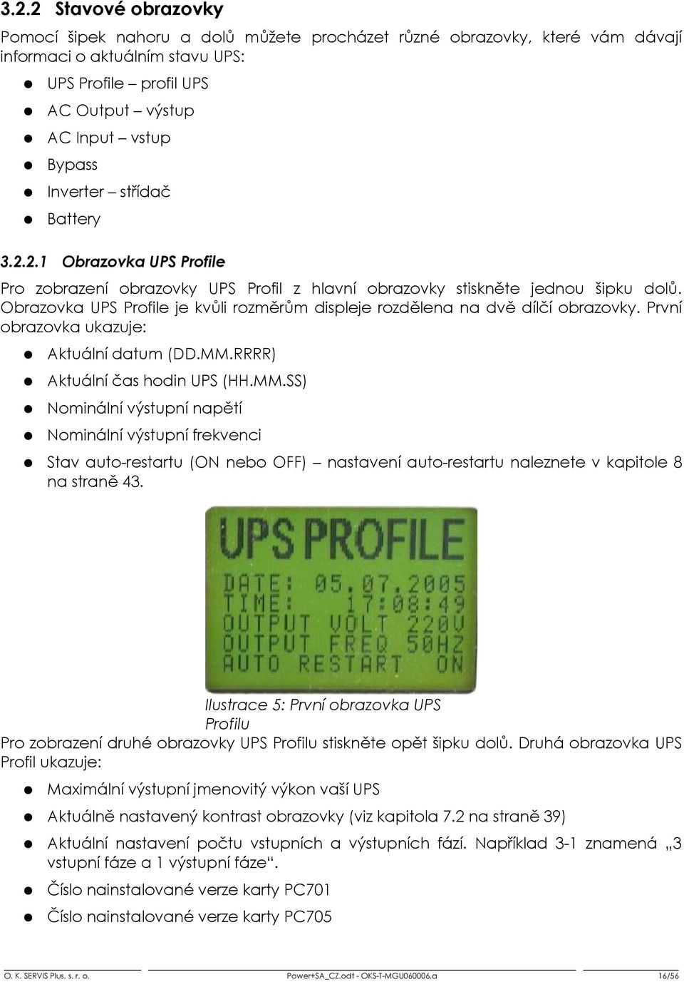 Obrazovka UPS Profile je kvůli rozměrům displeje rozdělena na dvě dílčí obrazovky. První obrazovka ukazuje: Aktuální datum (DD.MM.