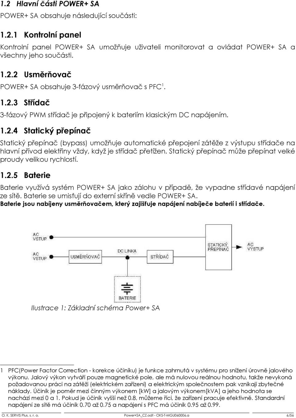 Statický přepínač může přepínat velké proudy velikou rychlostí. 1.2.5 Baterie Baterie využívá systém POWER+ SA jako zálohu v případě, že vypadne střídavé napájení ze sítě.