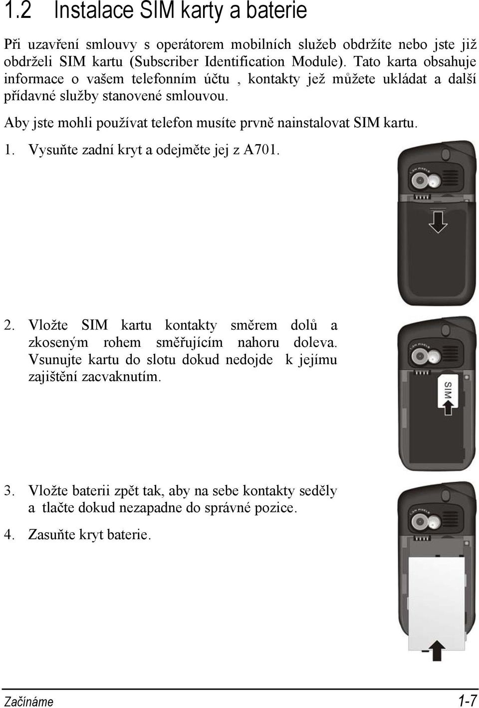 Aby jste mohli používat telefon musíte prvně nainstalovat SIM kartu. 1. Vysuňte zadní kryt a odejměte jej z A701. 2.