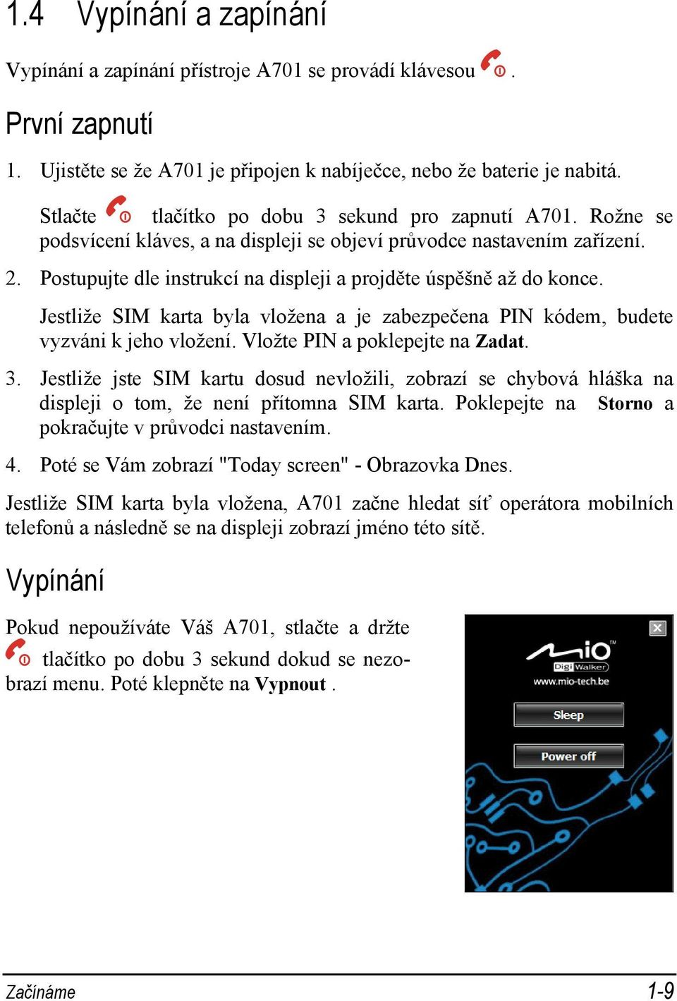 Postupujte dle instrukcí na displeji a projděte úspěšně až do konce. Jestliže SIM karta byla vložena a je zabezpečena PIN kódem, budete vyzváni k jeho vložení. Vložte PIN a poklepejte na Zadat. 3.