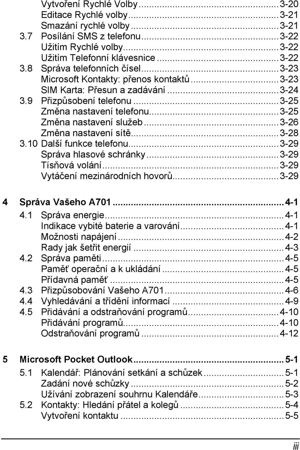 ..3-26 Změna nastavení sítě...3-28 3.10 Další funkce telefonu...3-29 Správa hlasové schránky...3-29 Tísňová volání...3-29 Vytáčení mezinárodních hovorů...3-29 4 Správa Vašeho A701...4-1 4.