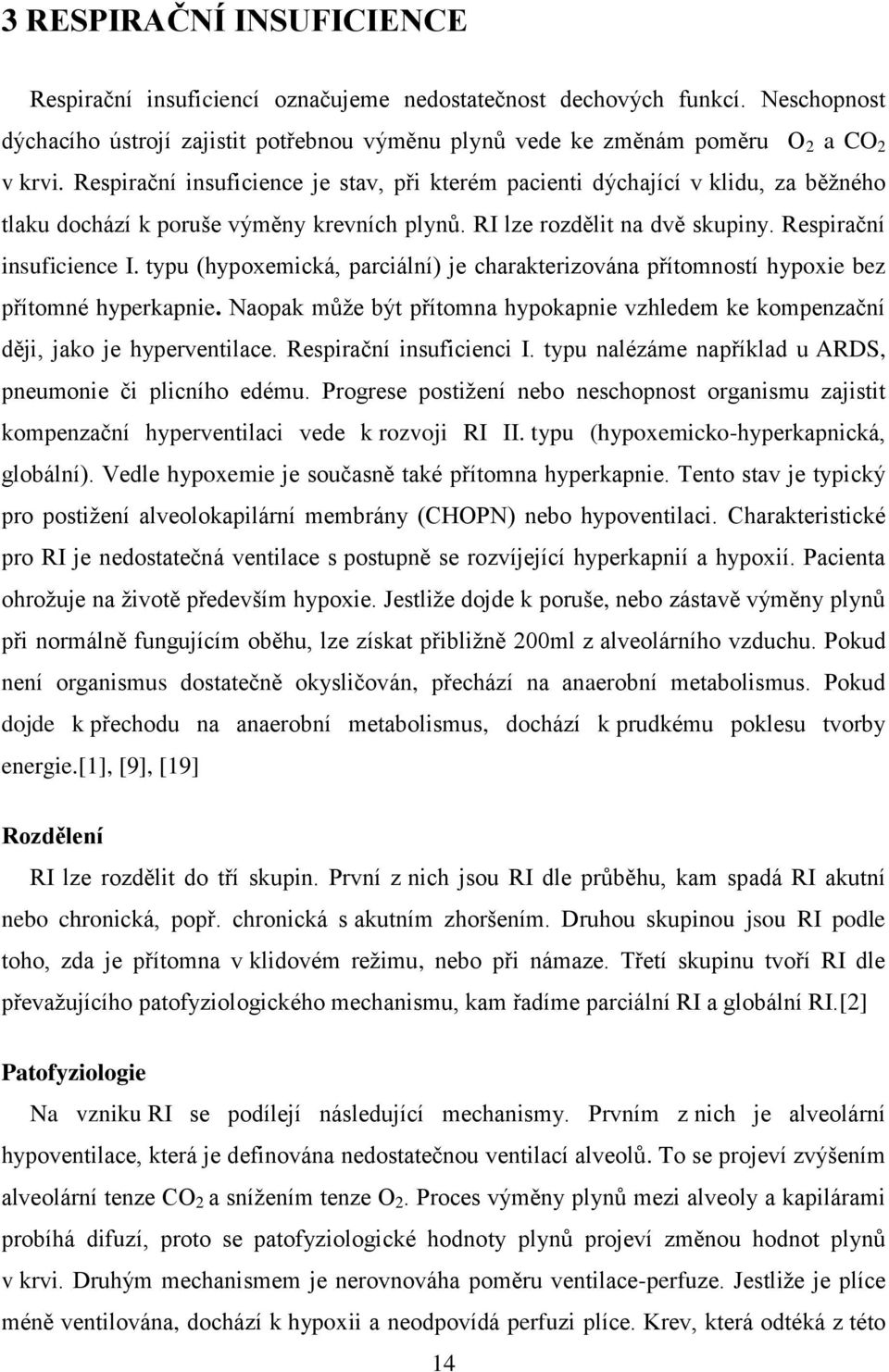 typu (hypoxemická, parciální) je charakterizována přítomností hypoxie bez přítomné hyperkapnie. Naopak může být přítomna hypokapnie vzhledem ke kompenzační ději, jako je hyperventilace.