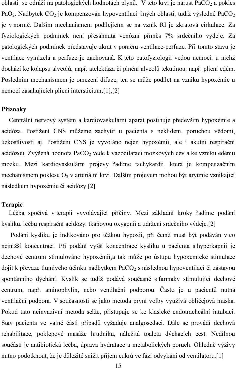 Za patologických podmínek představuje zkrat v poměru ventilace-perfuze. Při tomto stavu je ventilace vymizelá a perfuze je zachovaná.