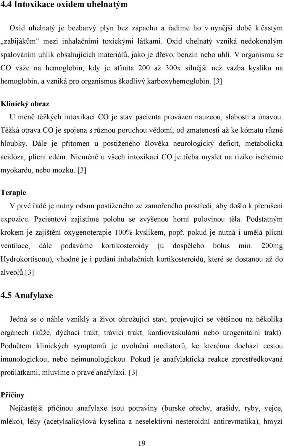 V organismu se CO váže na hemoglobin, kdy je afinita 200 až 300x silnější než vazba kyslíku na hemoglobin, a vzniká pro organismus škodlivý karboxyhemoglobin.