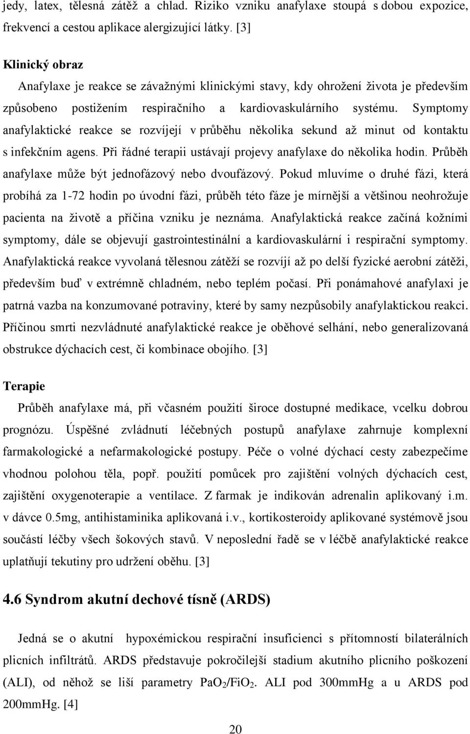 Symptomy anafylaktické reakce se rozvíjejí v průběhu několika sekund až minut od kontaktu s infekčním agens. Při řádné terapii ustávají projevy anafylaxe do několika hodin.