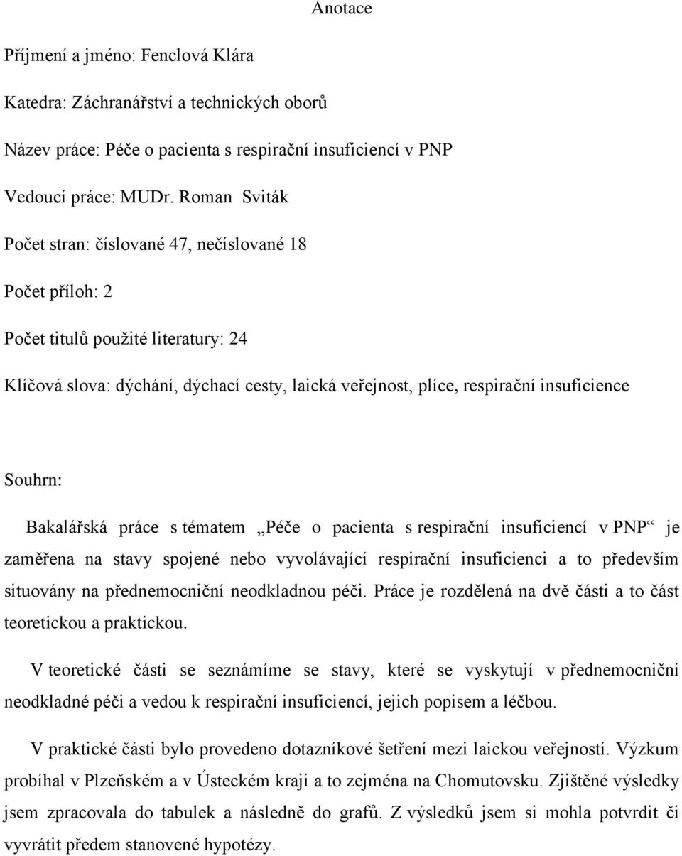 Souhrn: Bakalářská práce s tématem Péče o pacienta s respirační insuficiencí v PNP je zaměřena na stavy spojené nebo vyvolávající respirační insuficienci a to především situovány na přednemocniční