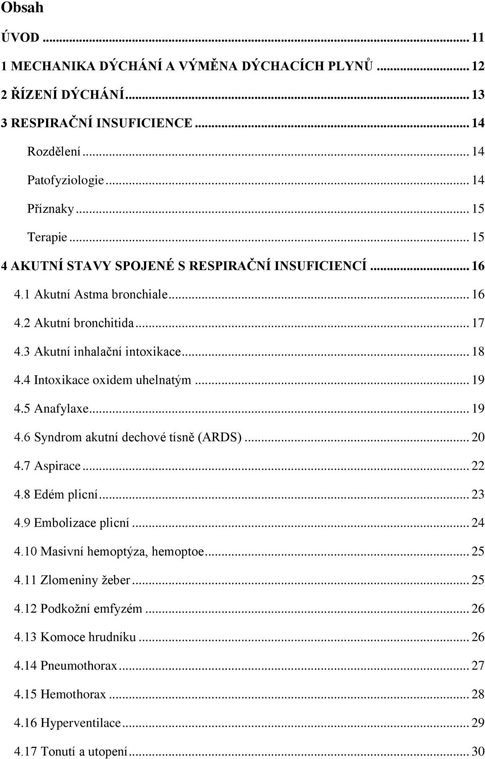 4 Intoxikace oxidem uhelnatým... 19 4.5 Anafylaxe... 19 4.6 Syndrom akutní dechové tísně (ARDS)... 20 4.7 Aspirace... 22 4.8 Edém plicní... 23 4.9 Embolizace plicní... 24 4.