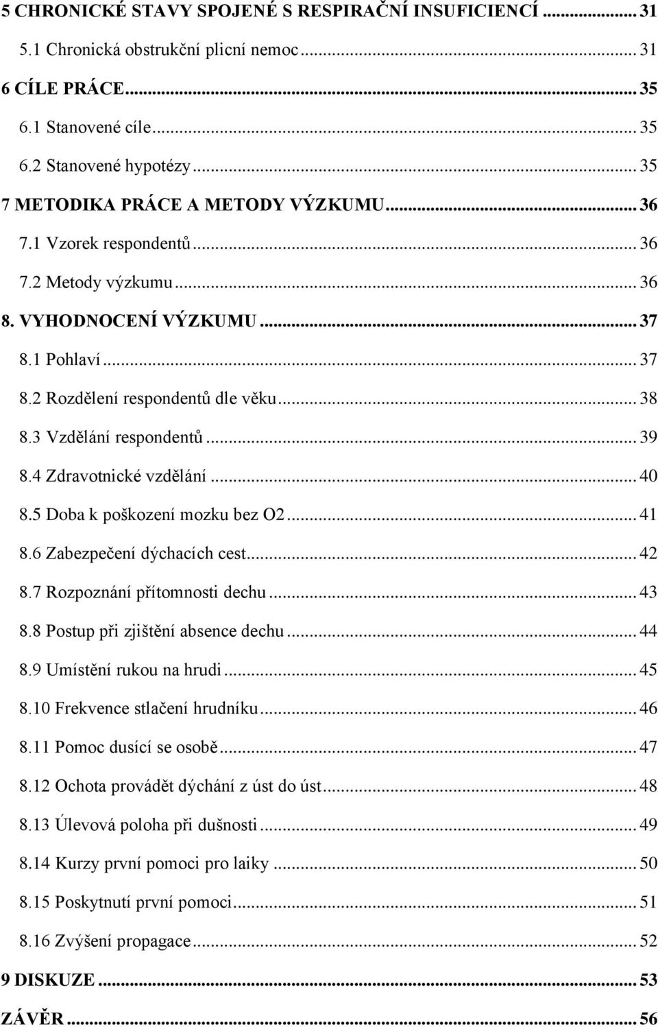 3 Vzdělání respondentů... 39 8.4 Zdravotnické vzdělání... 40 8.5 Doba k poškození mozku bez O2... 41 8.6 Zabezpečení dýchacích cest... 42 8.7 Rozpoznání přítomnosti dechu... 43 8.