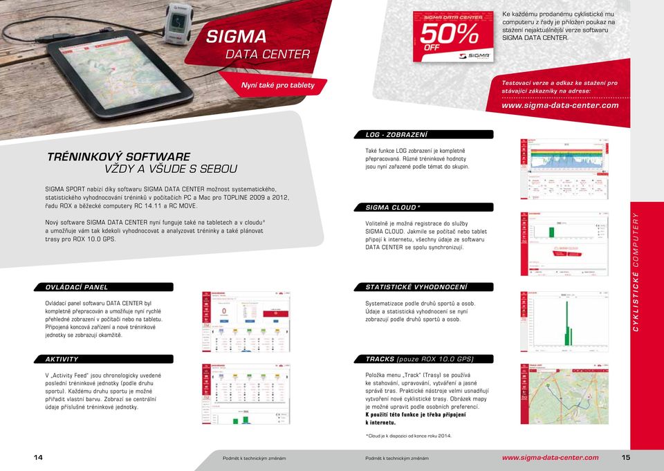 com Log - zobrazení SIGMA SPORT nabízí díky softwaru SIGMA DATA CENTER možnost systematického, statistického vyhodnocování tréninků v počítačích PC a Mac pro TOPLINE 2009 a 2012, řadu ROX a běžecké