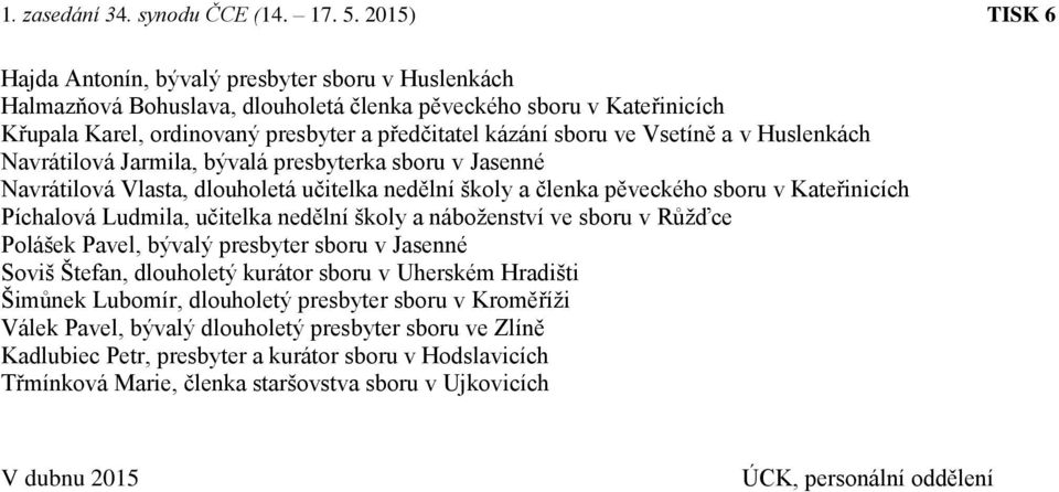 školy a náboženství ve sboru v Růžďce Polášek Pavel, bývalý presbyter sboru v Jasenné Soviš Štefan, dlouholetý kurátor sboru v Uherském Hradišti Šimůnek Lubomír, dlouholetý presbyter sboru v