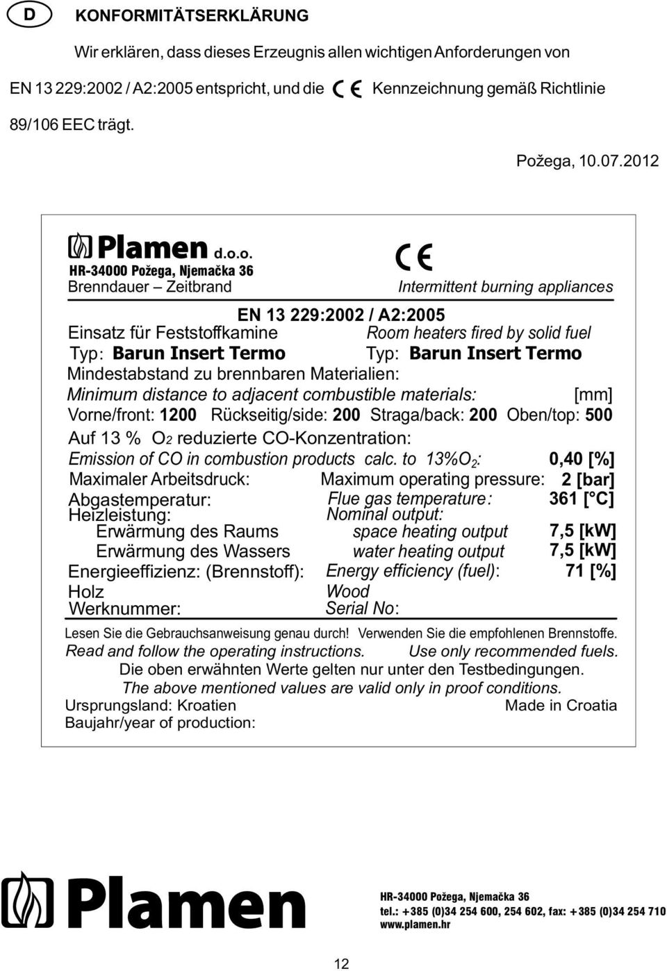 o. HR-34000 Požega, Njemačka 36 Brenndauer Zeitbrand Intermittent burning appliances EN 13 229:2002 / A2:2005 Einsatz für Feststoffkamine Room heaters fired by solid fuel Typ: Barun Insert Termo Typ: