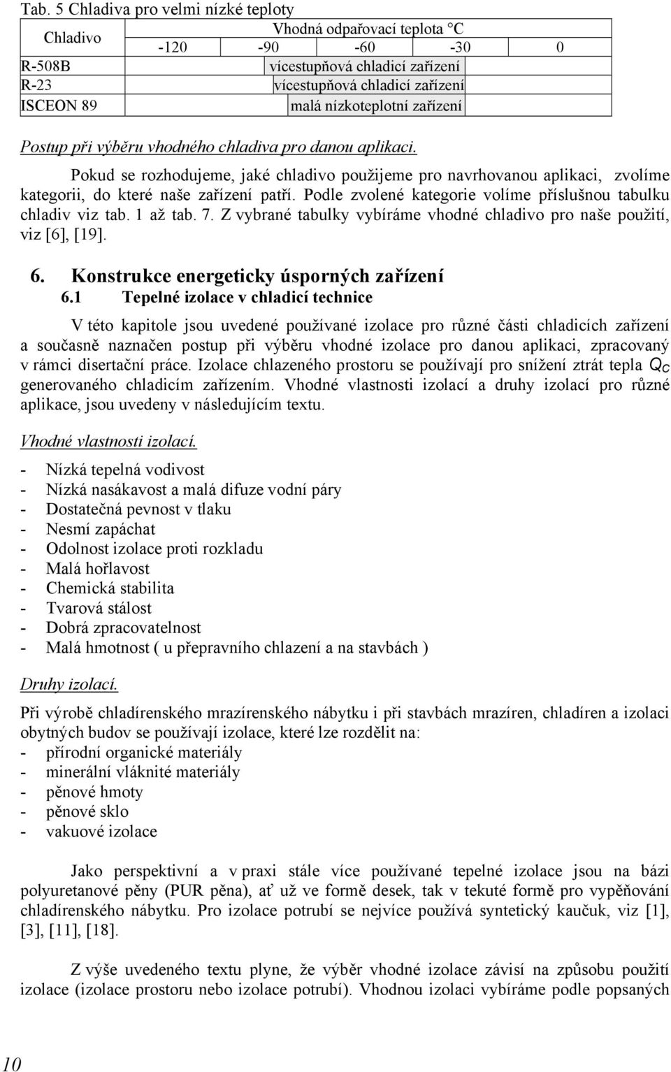 kategorie volíme příslušnou tabulku chladiv viz tab 1 až tab 7 Z vybrané tabulky vybíráme vhodné chladivo pro naše použití, viz [6], [19] 6 Konstrukce energeticky úsporných zařízení 61 Tepelné