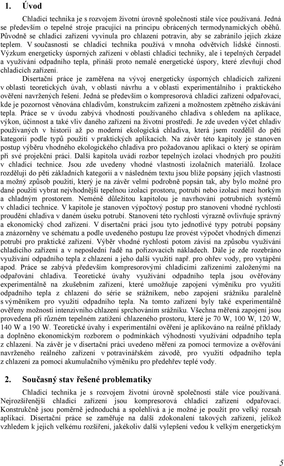 oblasti chladicí techniky, ale i tepelných čerpadel a využívání odpadního tepla, přináší proto nemalé energetické úspory, které zlevňují chod chladicích zařízení Disertační práce je zaměřena na vývoj