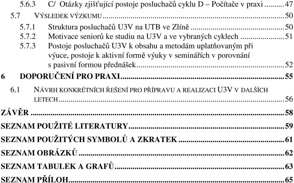 ..52 6 DOPORUČENÍ PRO PRAXI...55 6.1 NÁVRH KONKRÉTNÍCH ŘEŠENÍ PRO PŘÍPRAVU A REALIZACI U3V V DALŠÍCH LETECH...56 ZÁVĚR...58 SEZNAM POUŽITÉ LITERATURY.