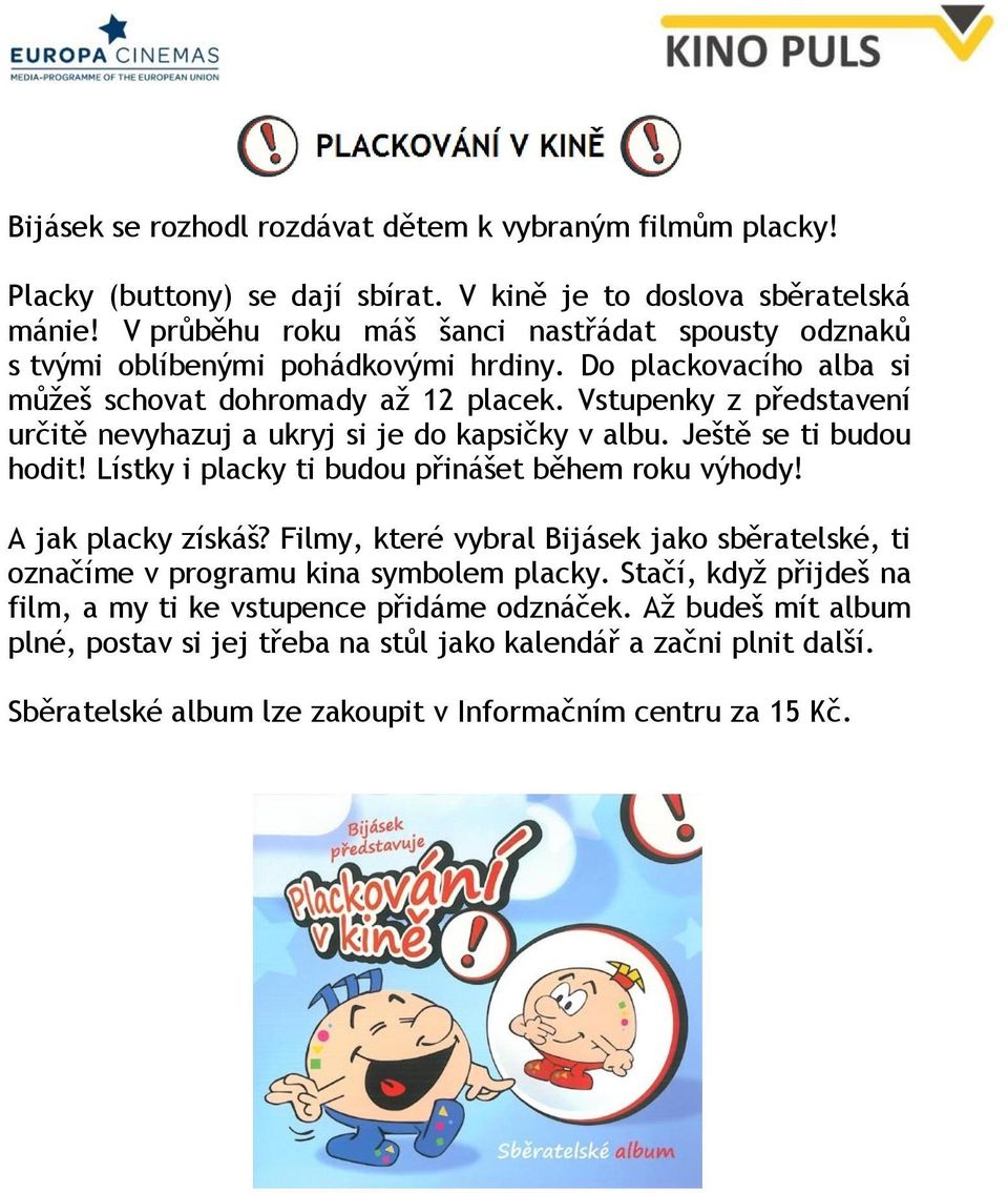 Vstupenky z představení určitě nevyhazuj a ukryj si je do kapsičky v albu. Ještě se ti budou hodit! Lístky i placky ti budou přinášet během roku výhody! A jak placky získáš?