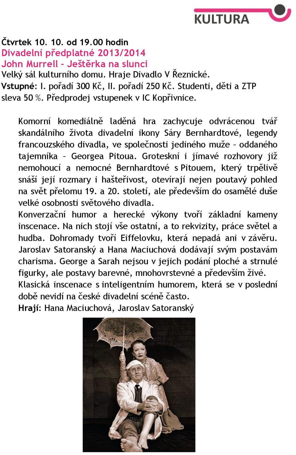 Komorní komediálně laděná hra zachycuje odvrácenou tvář skandálního života divadelní ikony Sáry Bernhardtové, legendy francouzského divadla, ve společnosti jediného muže oddaného tajemníka Georgea