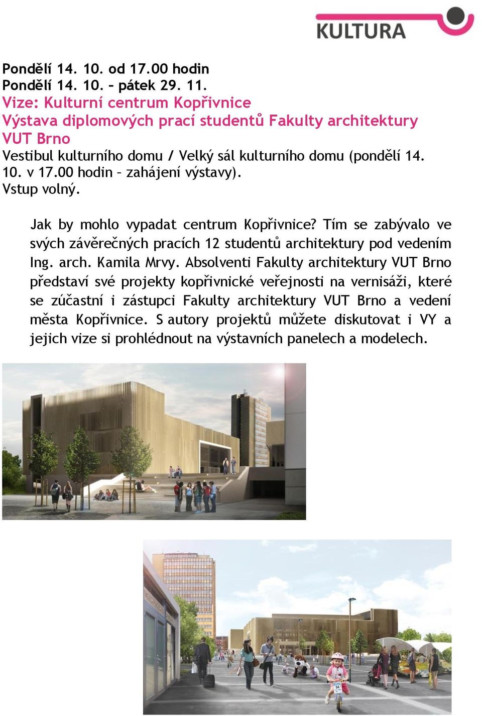 00 hodin zahájení výstavy). Vstup volný. Jak by mohlo vypadat centrum Kopřivnice? Tím se zabývalo ve svých závěrečných pracích 12 studentů architektury pod vedením Ing. arch. Kamila Mrvy.