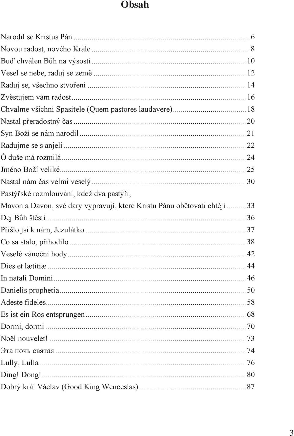 .. 25 Nastal nám čas velmi veselý... 30 Pastýřské rozmlouvání, kdeţ dva pastýři, Mavon a Davon, své dary vypravují, které Kristu Pánu obětovati chtějí... 33 Dej Bůh štěstí.