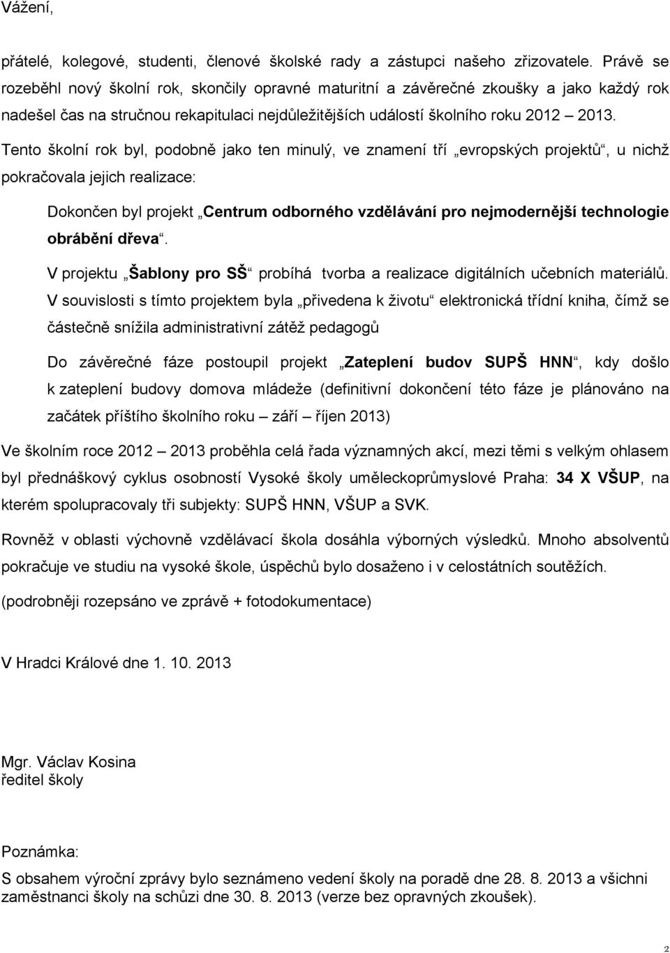 Tento školní rok byl, podobně jako ten minulý, ve znamení tří evropských projektů, u nichž pokračovala jejich realizace: Dokončen byl projekt Centrum odborného vzdělávání pro nejmodernější