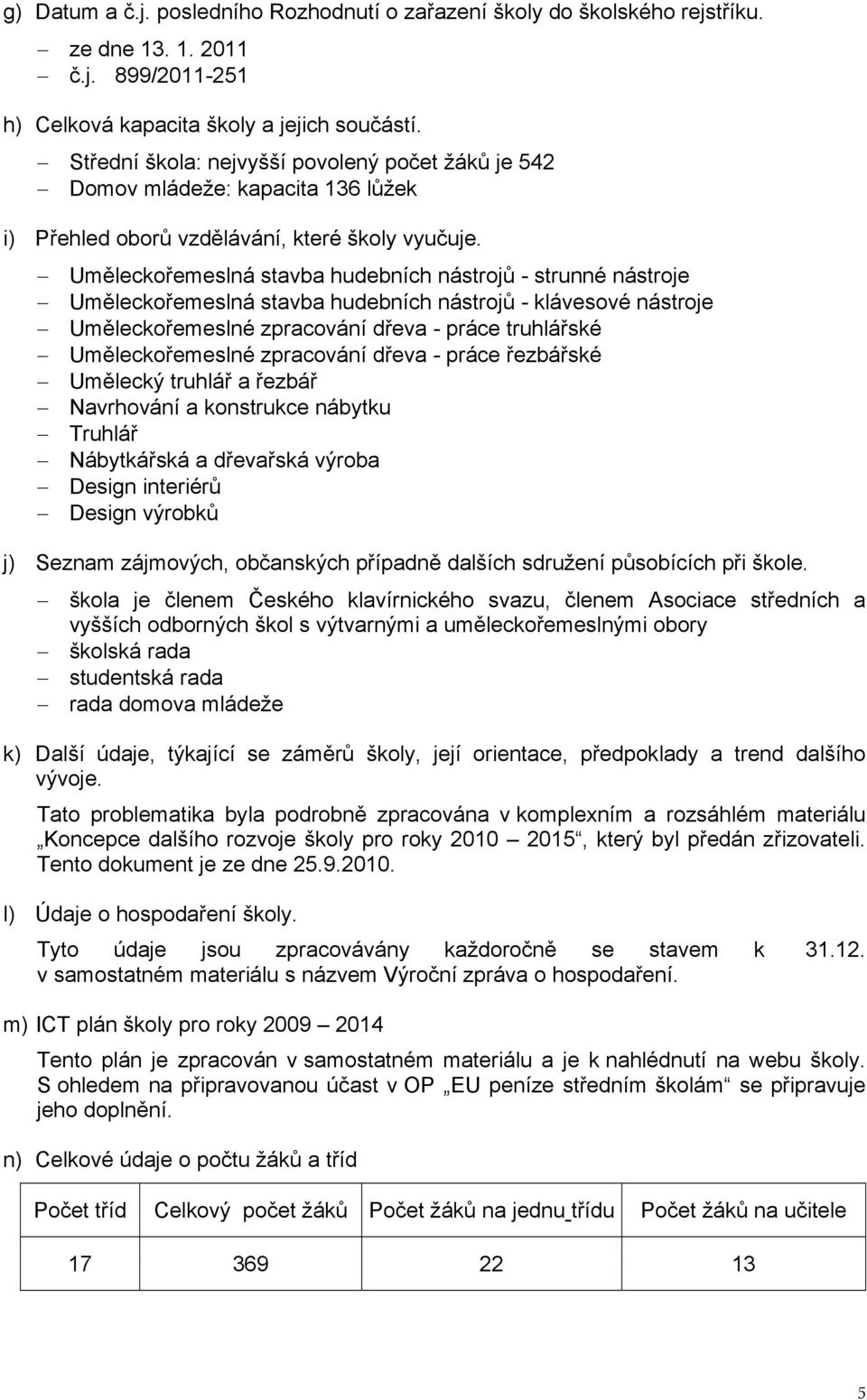 Uměleckořemeslná stavba hudebních nástrojů - strunné nástroje Uměleckořemeslná stavba hudebních nástrojů - klávesové nástroje Uměleckořemeslné zpracování dřeva - práce truhlářské Uměleckořemeslné