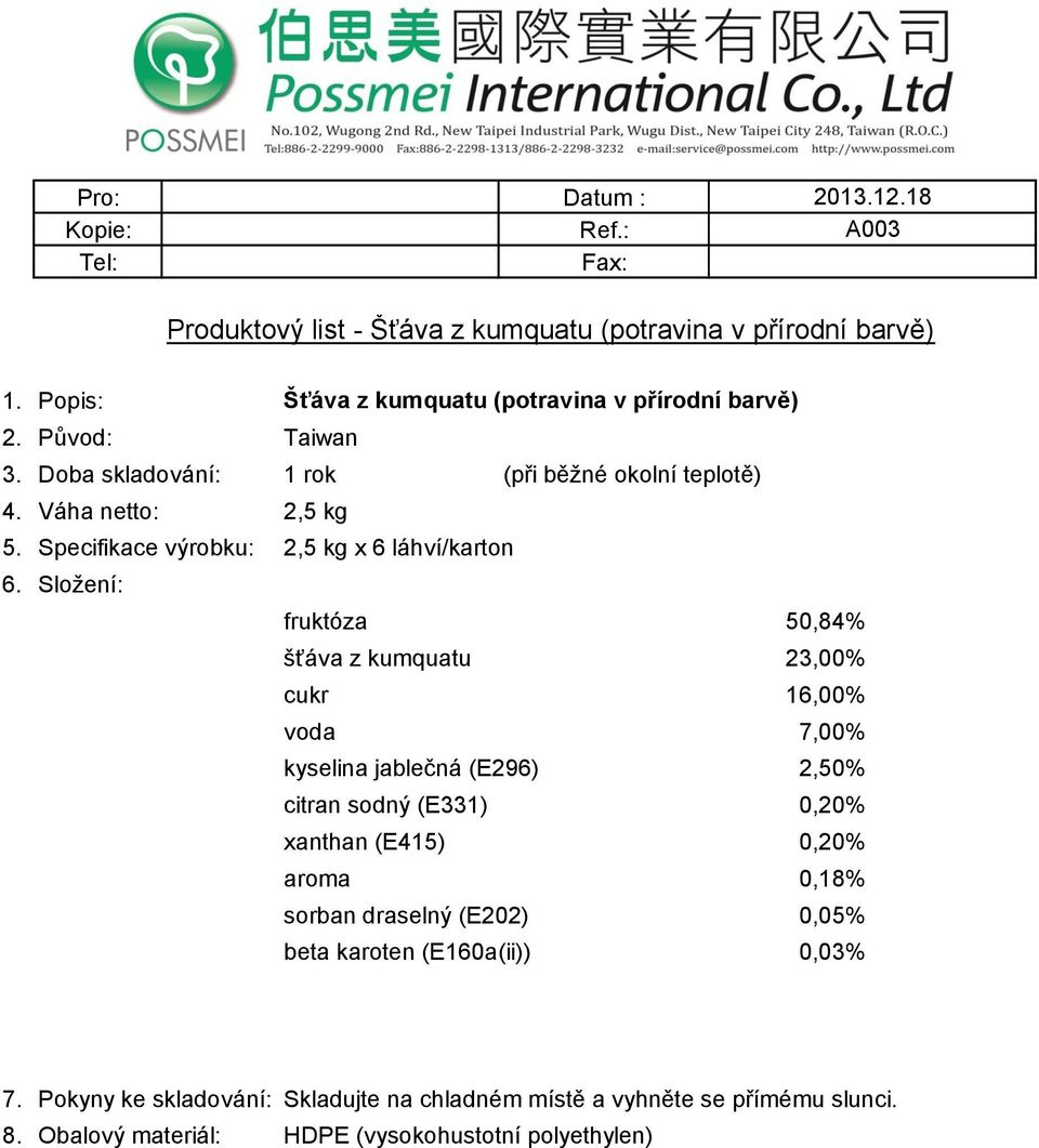 Specifikace výrobku: 2,5 kg x 6 láhví/karton fruktóza 50,84% šťáva z kumquatu 23,00% cukr 16,00% voda 7,00% kyselina