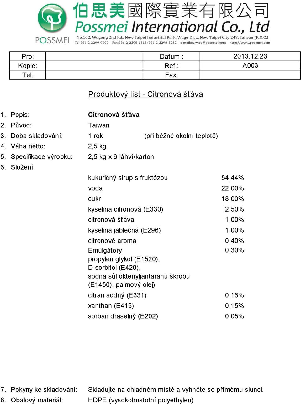 citronová šťáva 1,00% kyselina jablečná (E296) 1,00% citronové aroma 0,40% Emulgátory 0,30% propylen glykol (E1520), D-sorbitol (E420),