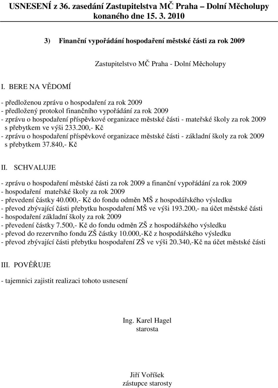 840,- Kč II. SCHVALUJE - zprávu o hospodaření městské části za rok 2009 a finanční vypořádání za rok 2009 - hospodaření mateřské školy za rok 2009 - převedení částky 40.