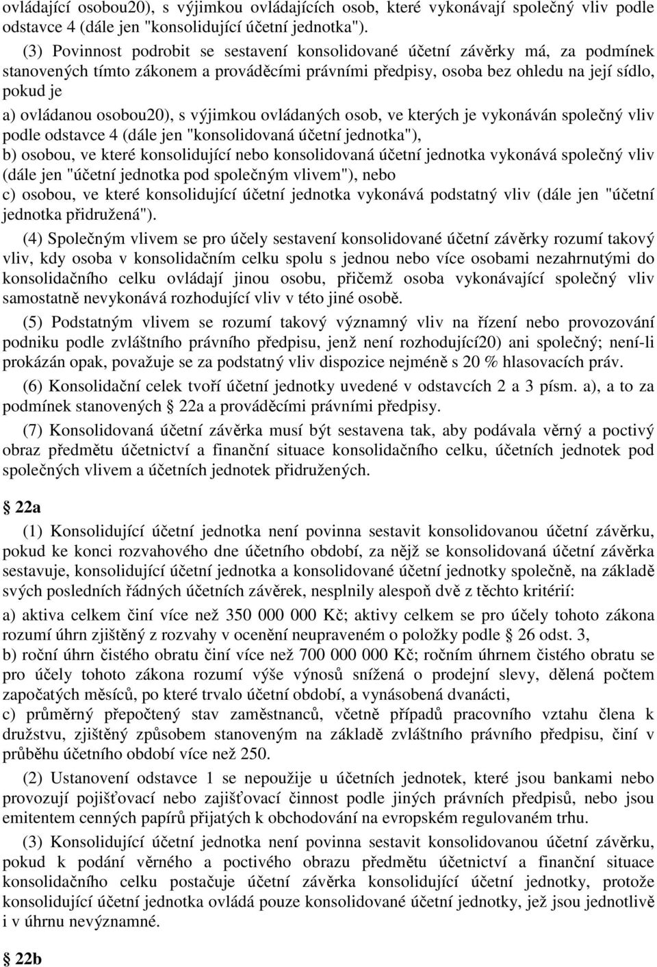 osobou20), s výjimkou ovládaných osob, ve kterých je vykonáván společný vliv podle odstavce 4 (dále jen "konsolidovaná účetní jednotka"), b) osobou, ve které konsolidující nebo konsolidovaná účetní