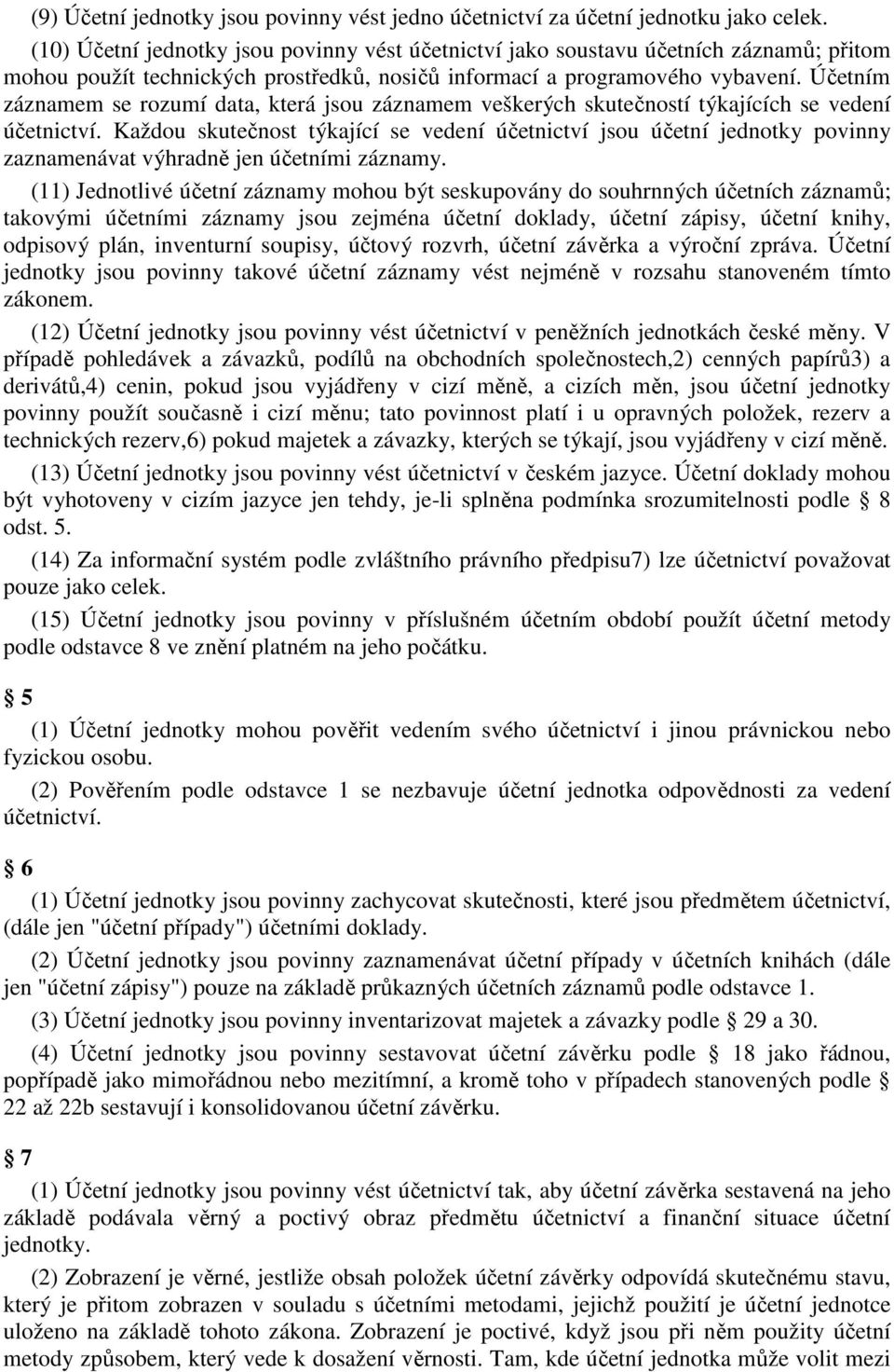 Účetním záznamem se rozumí data, která jsou záznamem veškerých skutečností týkajících se vedení účetnictví.